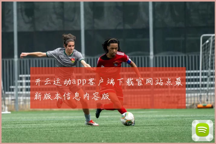 开云运动app客户端下载官网站点最新版本信息内容版