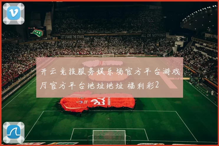 开云竞技服务娱乐场官方平台游戏厅官方平台地址地址 福利彩2