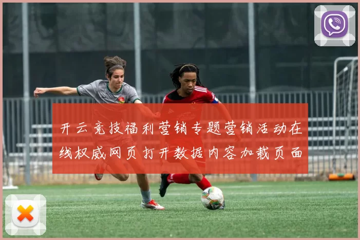 开云竞技福利营销专题营销活动在线权威网页打开数据内容加载页面入口站点正式上线