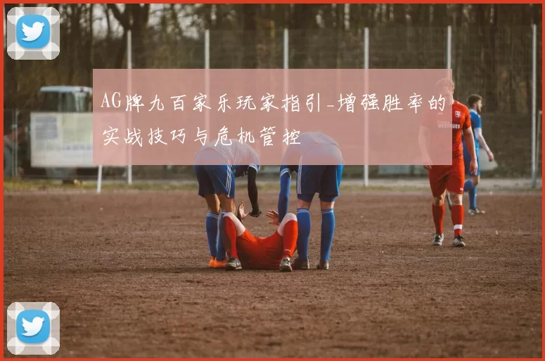 AG牌九百家乐玩家指引_增强胜率的实战技巧与危机管控