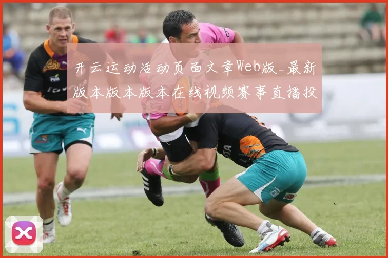开云运动活动页面文章Web版_最新版本版本版本在线视频赛事直播投彩博弈场