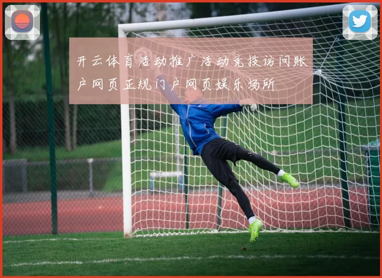 开云体育活动推广活动竞技访问账户网页正规门户网页娱乐场所
